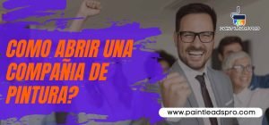 ¿Como abrir una compañia de pintura? - Paint Leads PRO